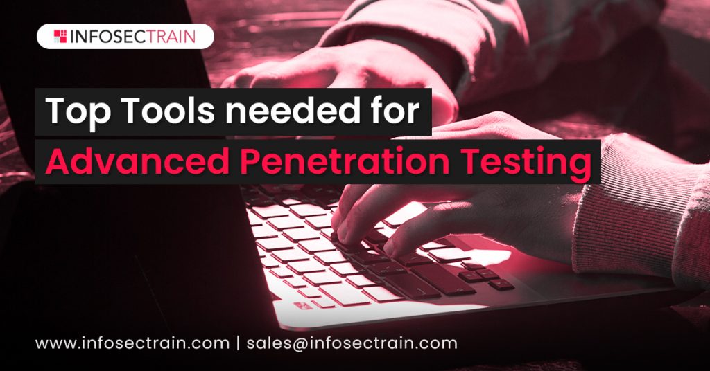 Top Tools Needed For Advanced Penetration Testing