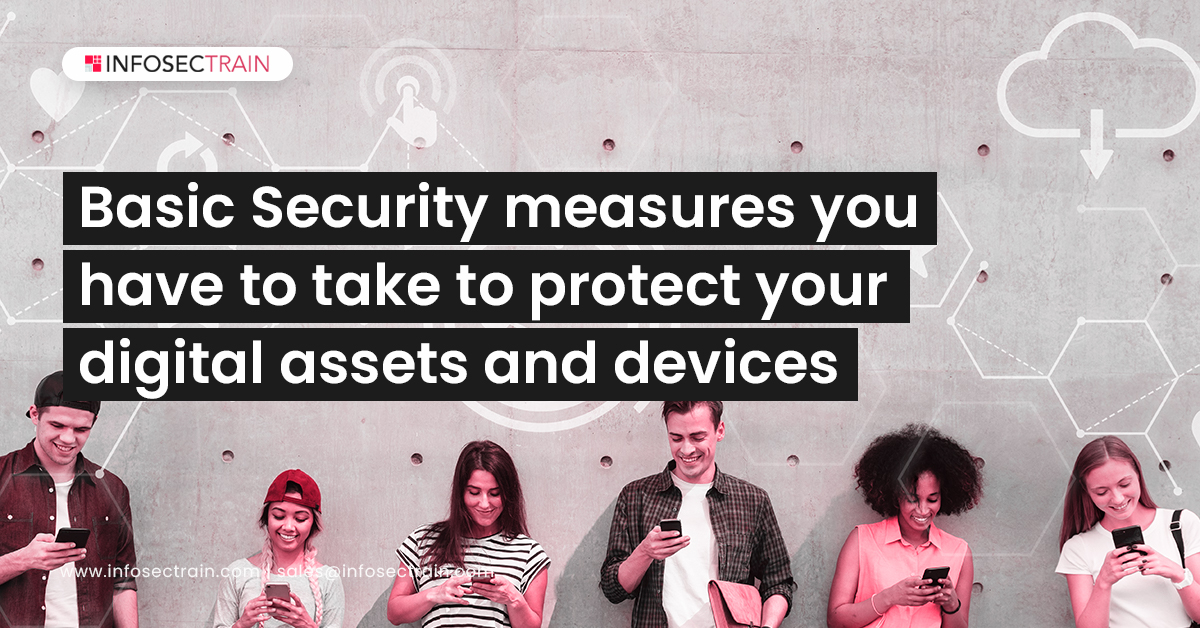 Basic Security measures you have to take to protect your digital assets and devices