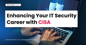 CISA Certification can Enhance Your IT Security Career