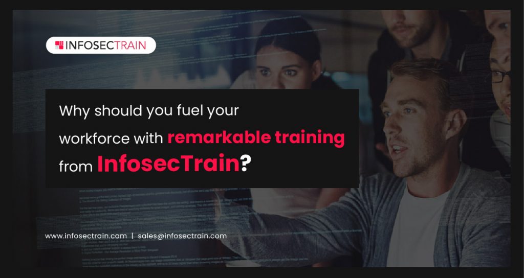 Why Should You Fuel Your Workforce With Remarkable Training From InfosecTrain?