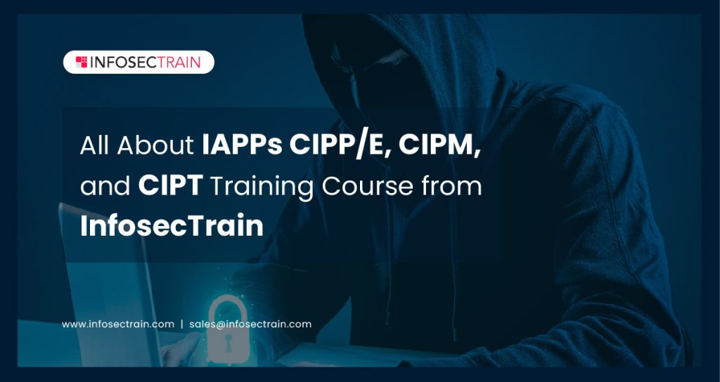 All About IAPPs CIPP/E, CIPM, and CIPT Training Course from InfosecTrain