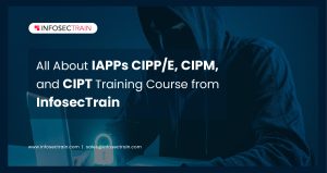 About IAPPs CIPP/E, CIPM, and CIPT Training Course from InfosecTrain