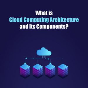 Cloud Computing Architecture: Components, Types & Benefits