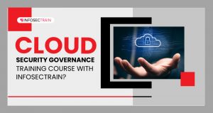 Cloud Security Governance Training Course with InfosecTrain