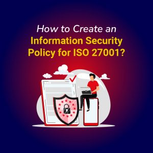 How to Create an Information Security Policy for ISO 27001?