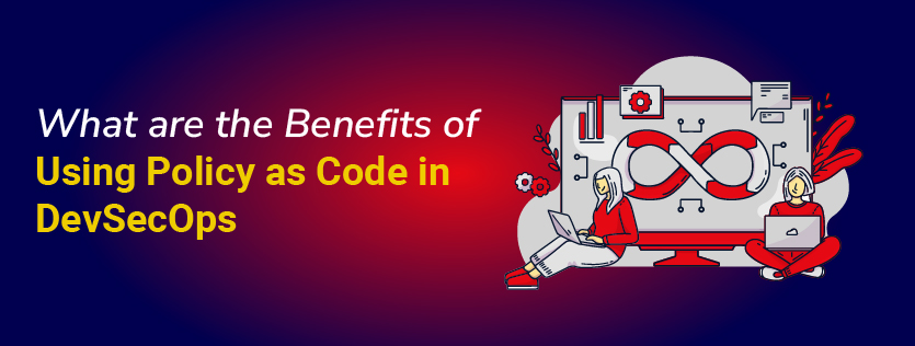 What are the Benefits of Using Policy as Code in DevSecOps