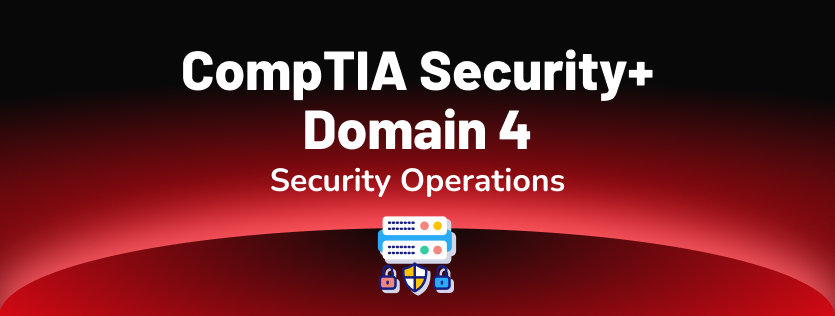 CompTIA Security+ Domain 4: Security Operations