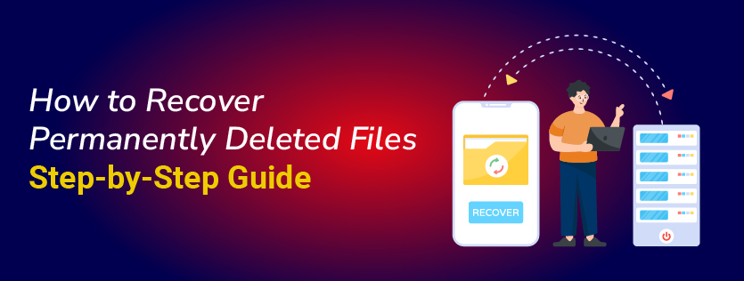 How to Recover Permanently Deleted Files- Step-by-Step Guide