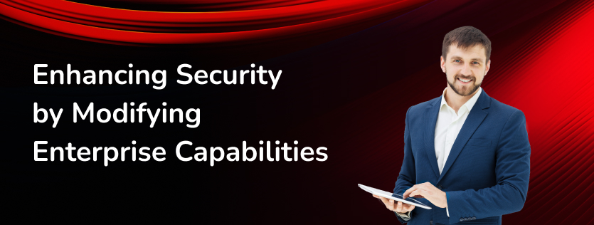 Enhancing Security by Modifying Enterprise Capabilities