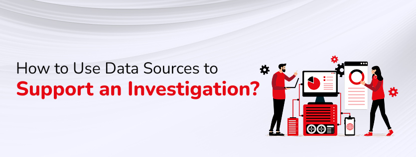How to Use Data Sources to Support an Investigation