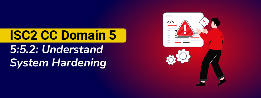 ISC2 CC Domain 5:5.2: Understand System Hardening