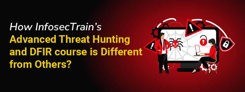 How InfosecTrain’s Advanced Threat Hunting and DFIR course is Different from Others?