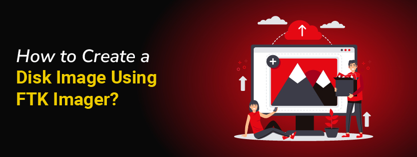 How to Create a Disk Image Using FTK Imager