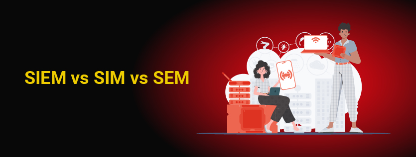 SIEM vs SIM vs SEM 