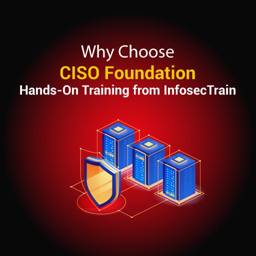 Why Choose CISO Foundation Hands-On Training from InfosecTrain