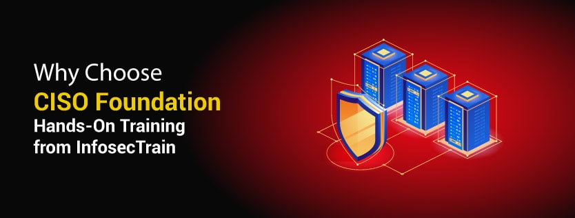 Why Choose CISO Foundation Hands-On Training from InfosecTrain