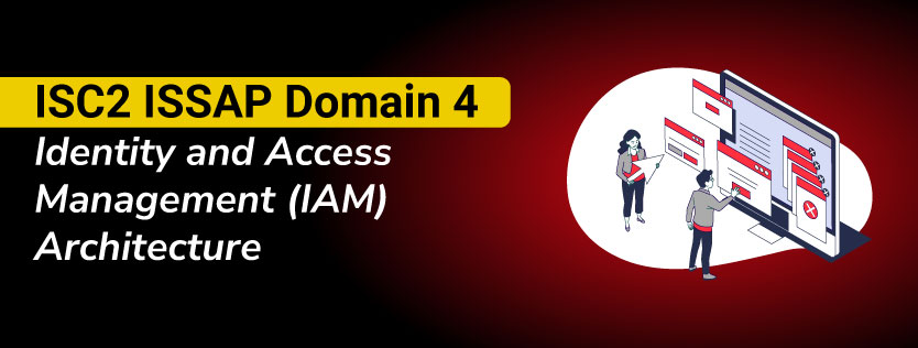 ISC2 ISSAP Domain 4 Identity and Access Management (IAM) Architecture