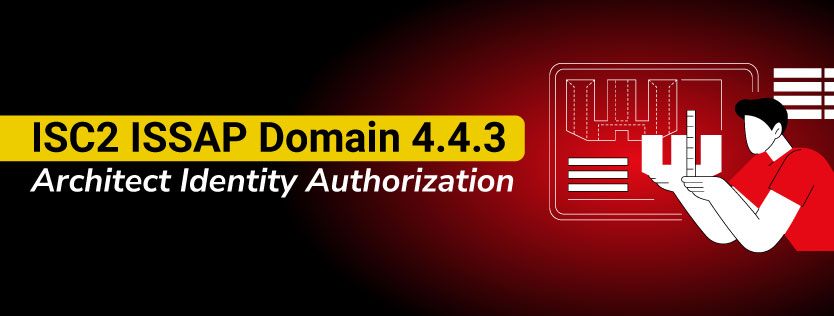 ISC2 ISSAP Domain 4.4.3 Architect Identity Authorization