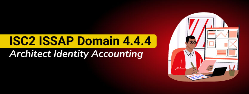 ISC2 ISSAP Domain 4.4.4: Architect Identity Accounting