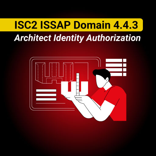 ISC2 ISSAP Domain 4.4.3: Architect Identity Authorization