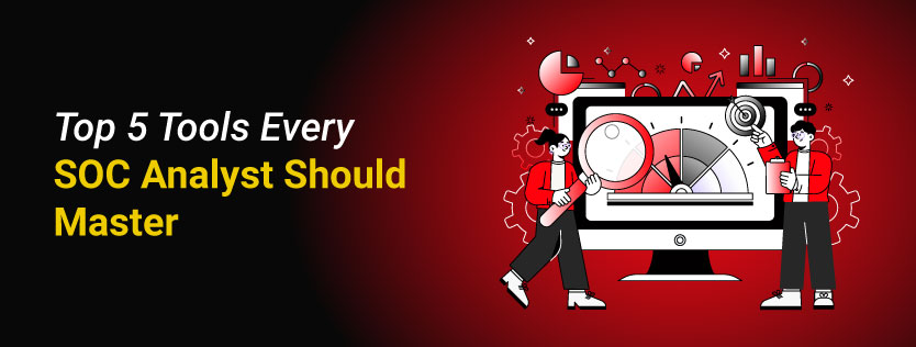 Top 5 Tools Every SOC Analyst Should Master