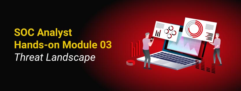 SOC Analyst Hands-on Module 03: Threat Landscape