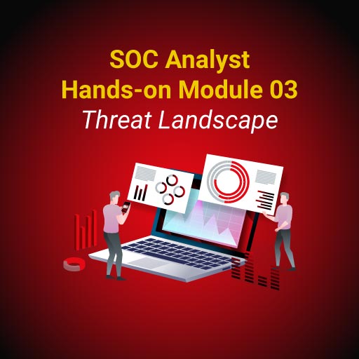 SOC Analyst Hands-on Module 03: Threat Landscape