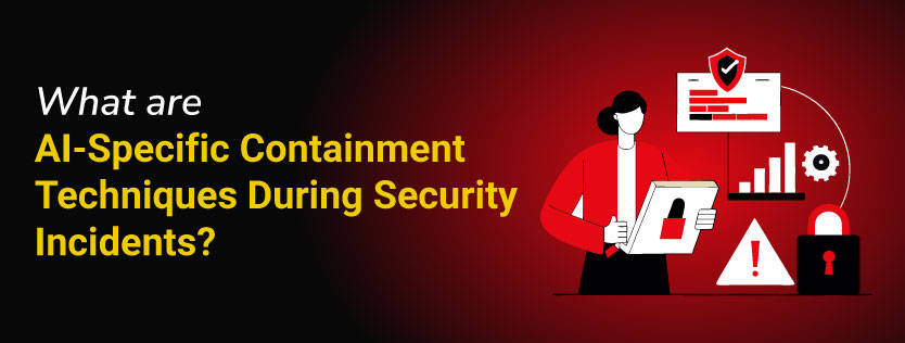 What are AI-Specific Containment Techniques During Security Incidents?