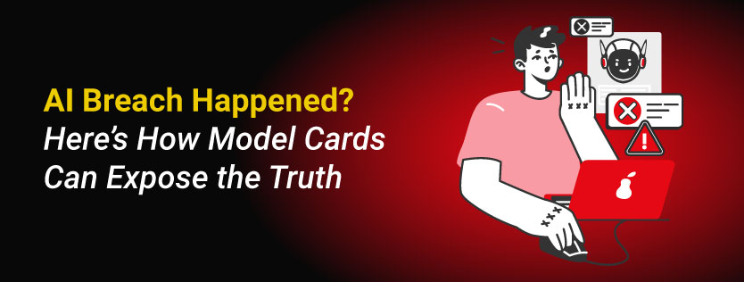 AI Breach Happened? Here’s How Model Cards Can Expose the Truth