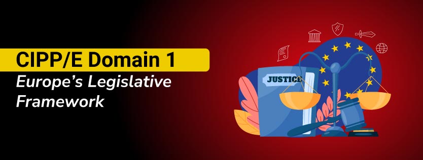 CIPP/E Domain: Europe’s Legislative Framework