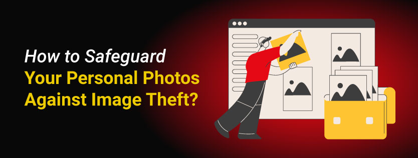 How to Safeguard Your Personal Photos Against Image Theft