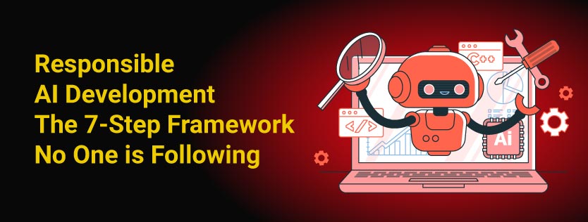 Responsible AI Development: The 7-Step Framework No One is Following