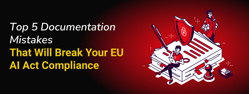 Top 5 Documentation Mistakes That Will Break Your EU AI Act Compliance