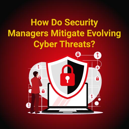 How Do Security Managers Mitigate Evolving Cyber Threats?