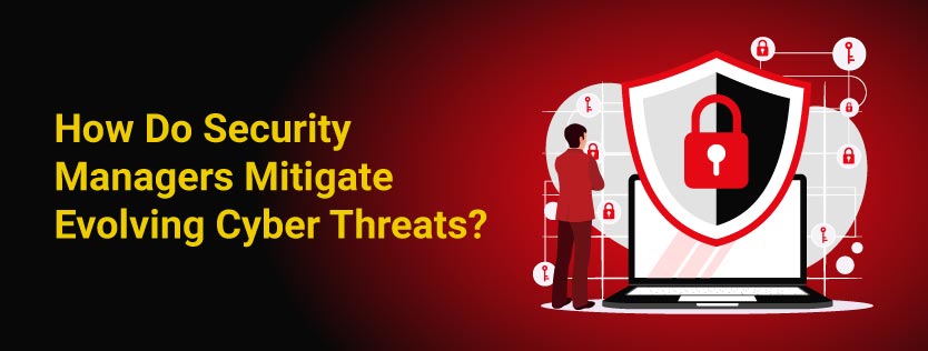 How Do Security Managers Mitigate Evolving Cyber Threats?