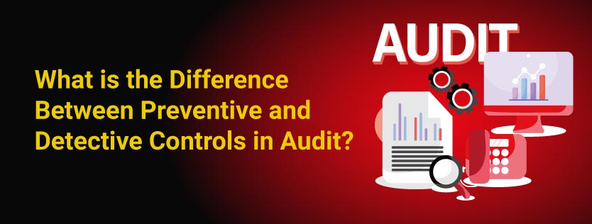 What is the Difference Between Preventive and Detective Controls in Audit?
