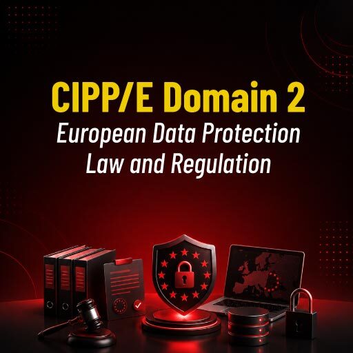 CIPP/E Domain 2: European Data Protection Law and Regulation