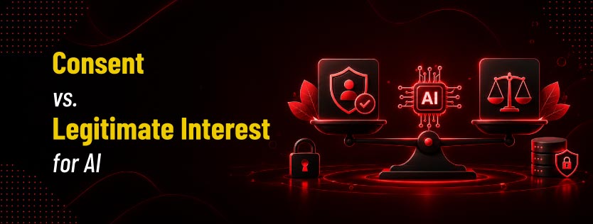 Consent vs. Legitimate Interest for AI Which Works Where (and Why)?