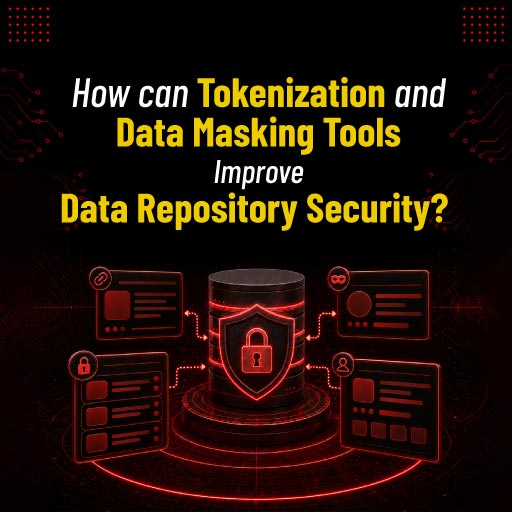 How Can Tokenization and Data Masking Tools Improve Data Repository Security?