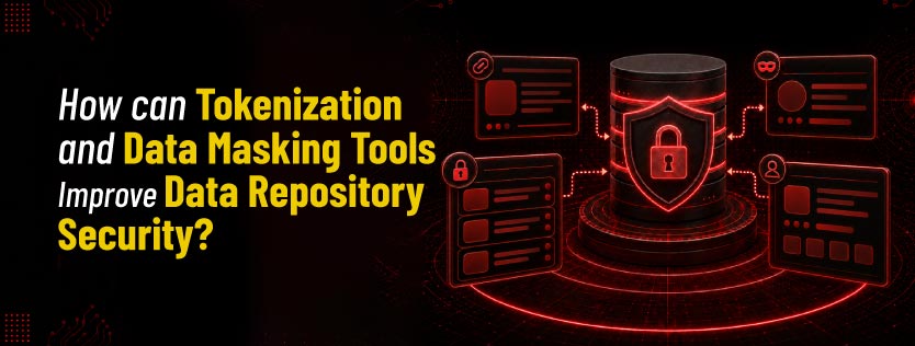 How Can Tokenization and Data Masking Tools Improve Data Repository Security