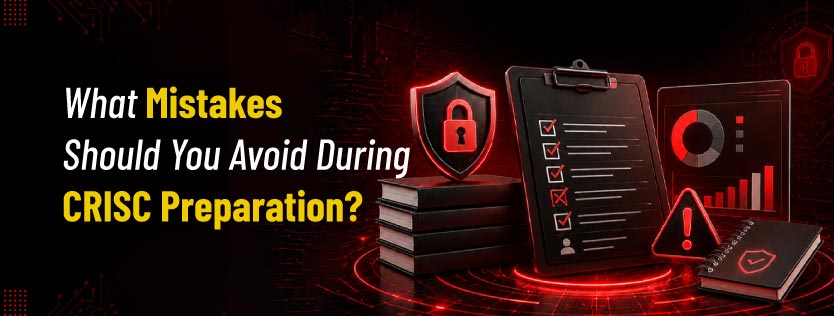 What Mistakes Should You Avoid During CRISC Preparation?
