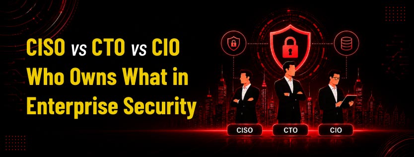 CISO vs CTO vs CIO: Who Owns What in Enterprise Security
