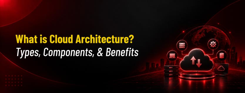 What is Cloud Architecture? Types, Components, & Benefits